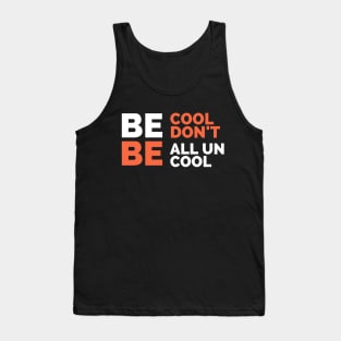 be cool don't be all uncool Tank Top